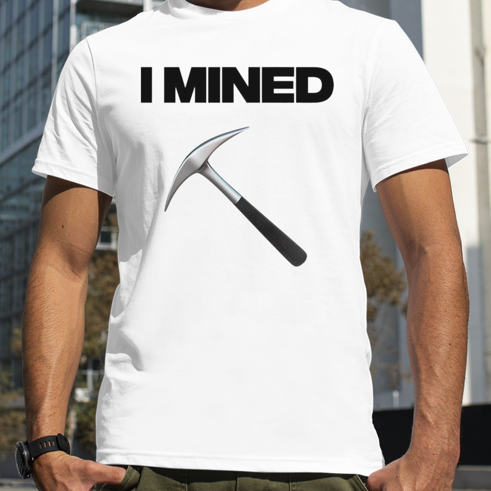 I mined shirt