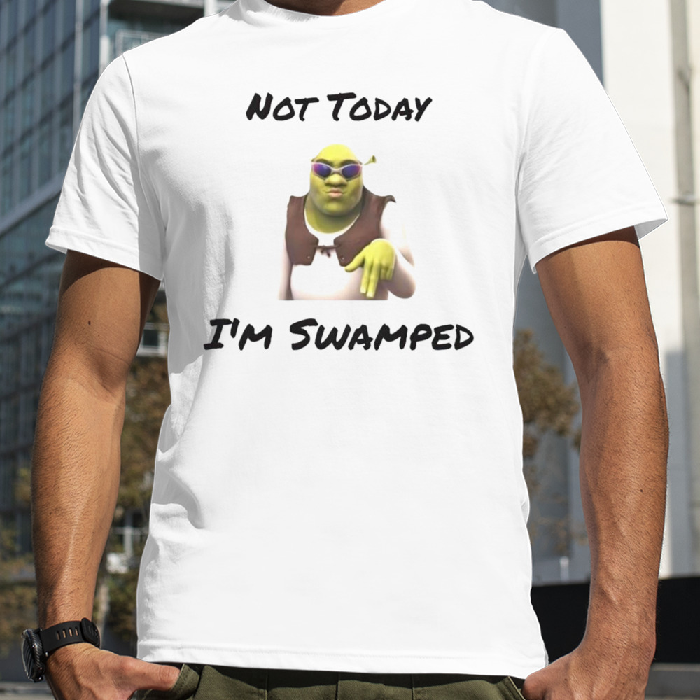 Shrek not today I’m swamped shirt