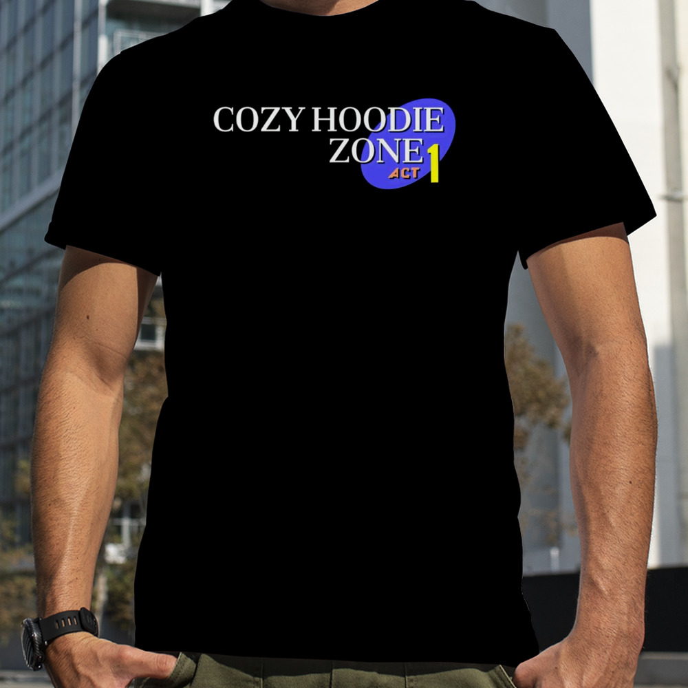 Cozy hoodie zone act 1 shirt