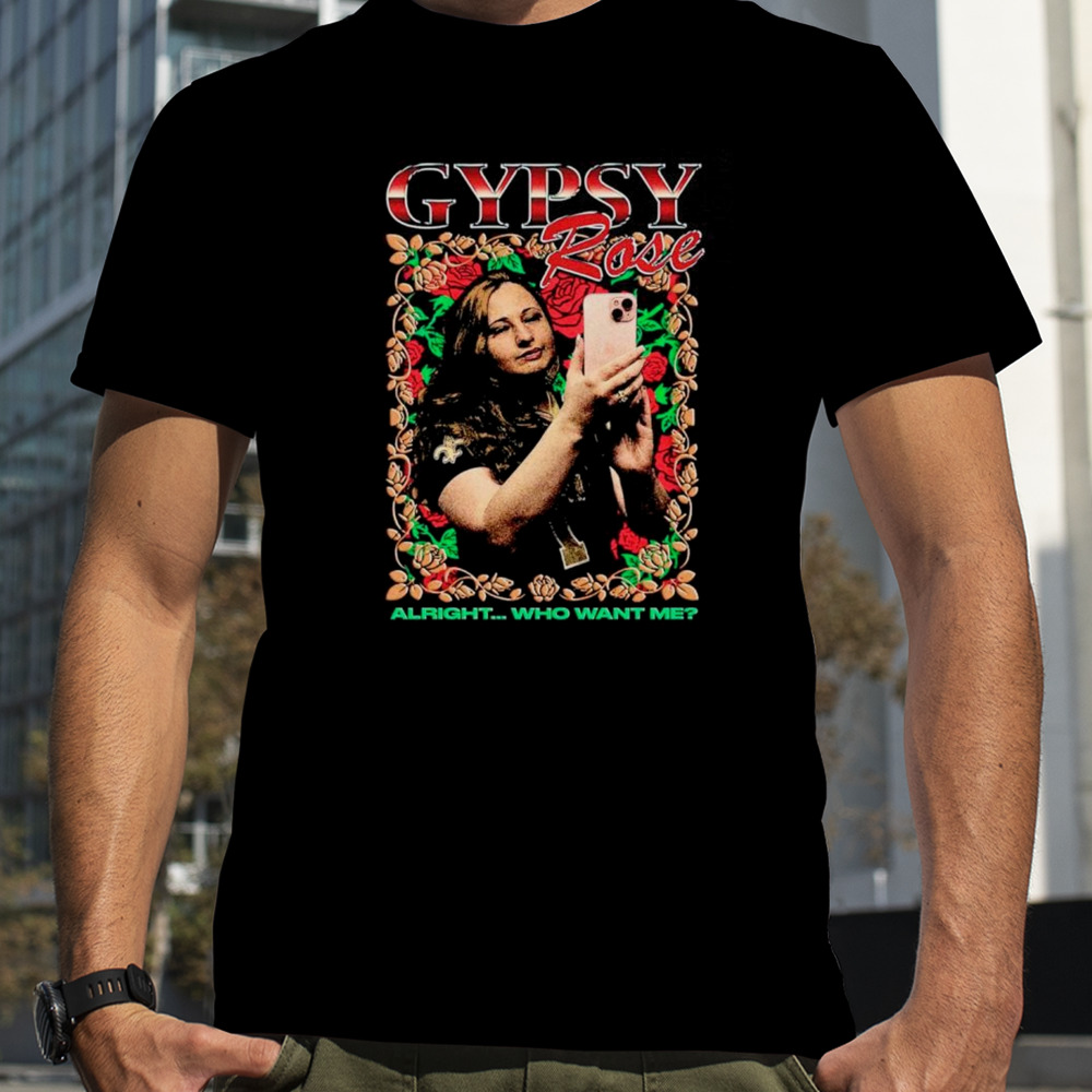 Gypsy rose alright who want me shirt