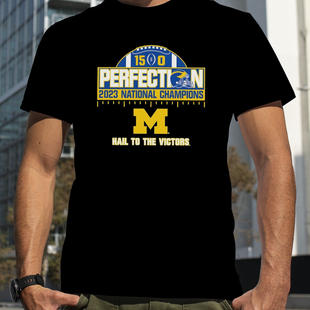 Michigan Wolverines 15-0 2023 National Champions Perfect Season Hail To The Victory T-Shirt