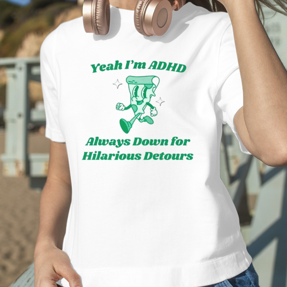 Pizza Yeah I’m ADHD always down for hilarious detours shirt