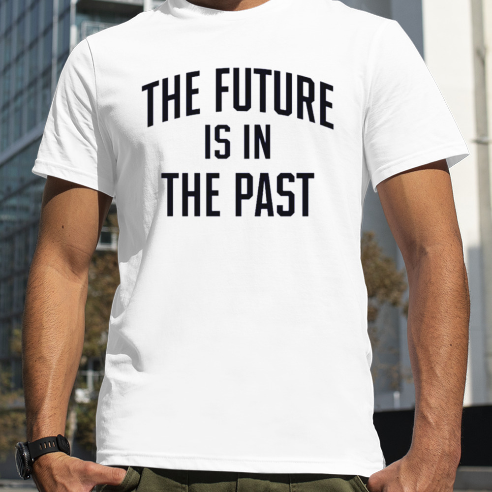 The future is in the past shirt