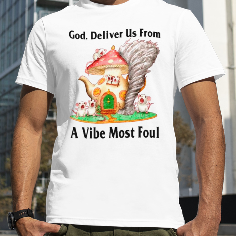 God deliver us from a vibe most foul shirt