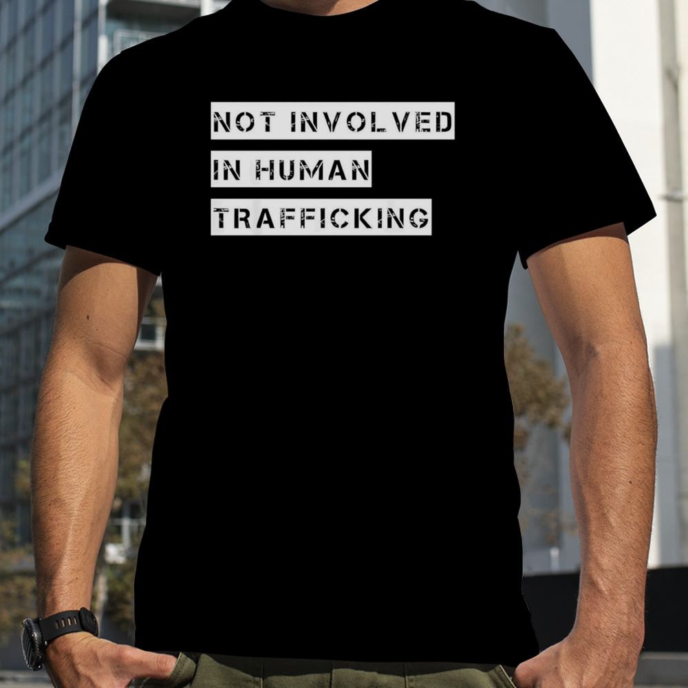 Not involved in human trafficking shirt