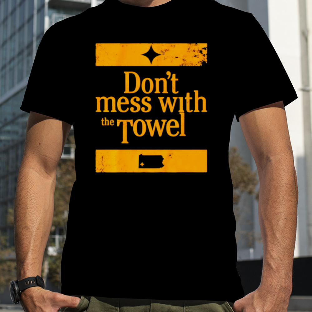 Pittsburgh Steelers don’t mess with the towel shirt