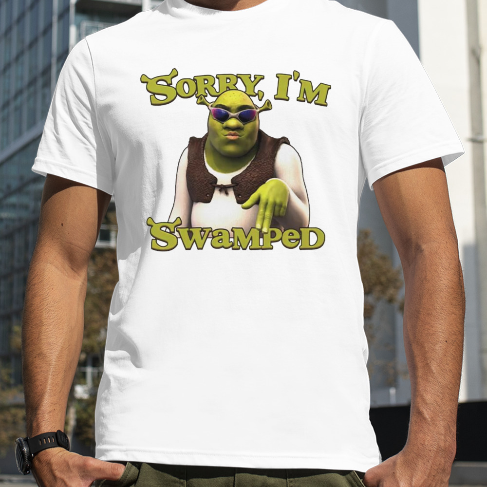 Shrek sorry I’m swamped shirt