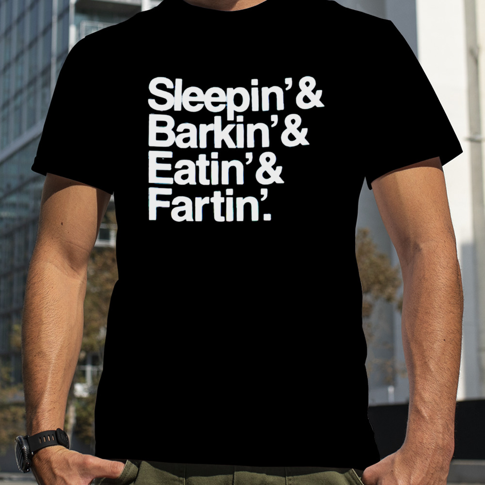 Sleeping’ barkin eating farting shirt