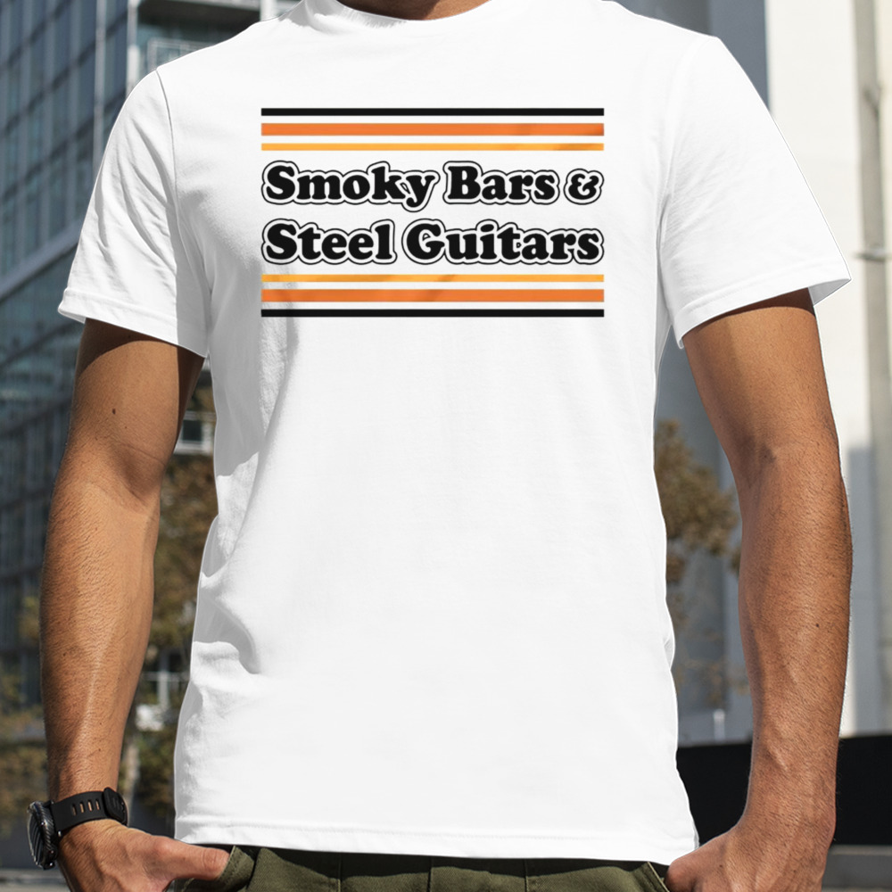 Smoky bars and steel guitars shirt