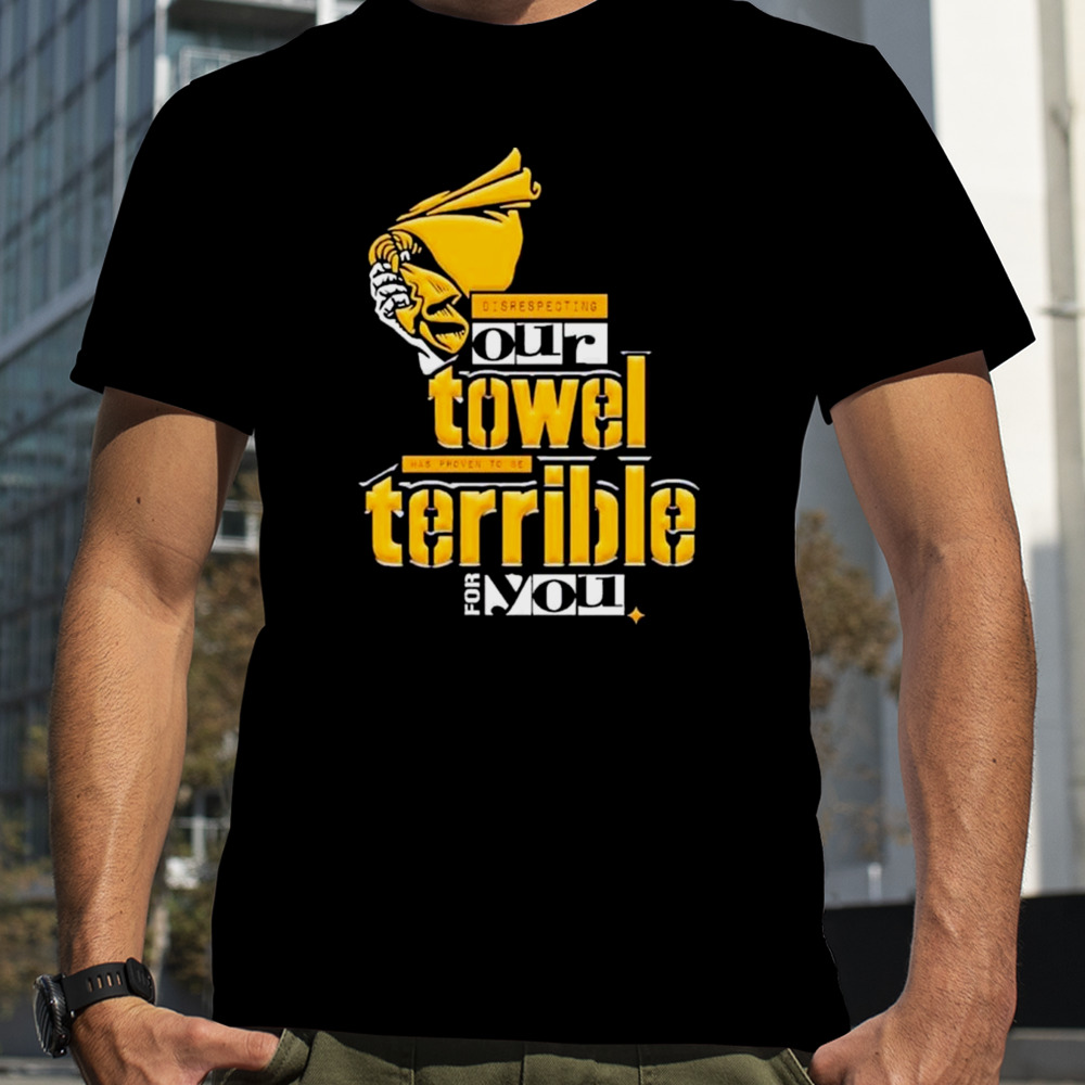 Steelers Disrespecting Our Towel Has Proven To Be Terrible T-Shirt