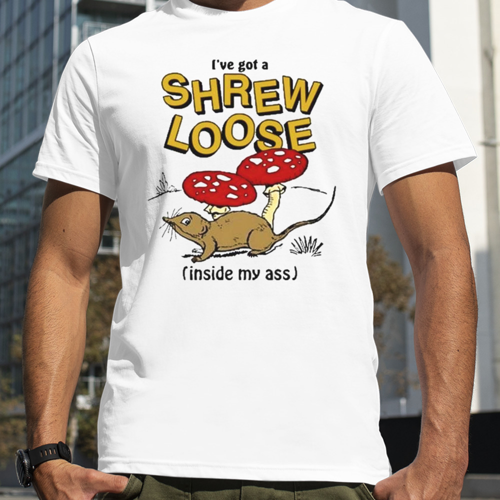 Thegoodshirts I’ve Got A Shrew Loose (Inside My Ass) T-Shirt