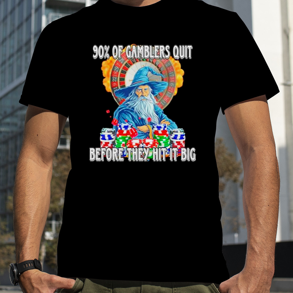 Wizard 90% of gamblers quit before they hit it big shirt