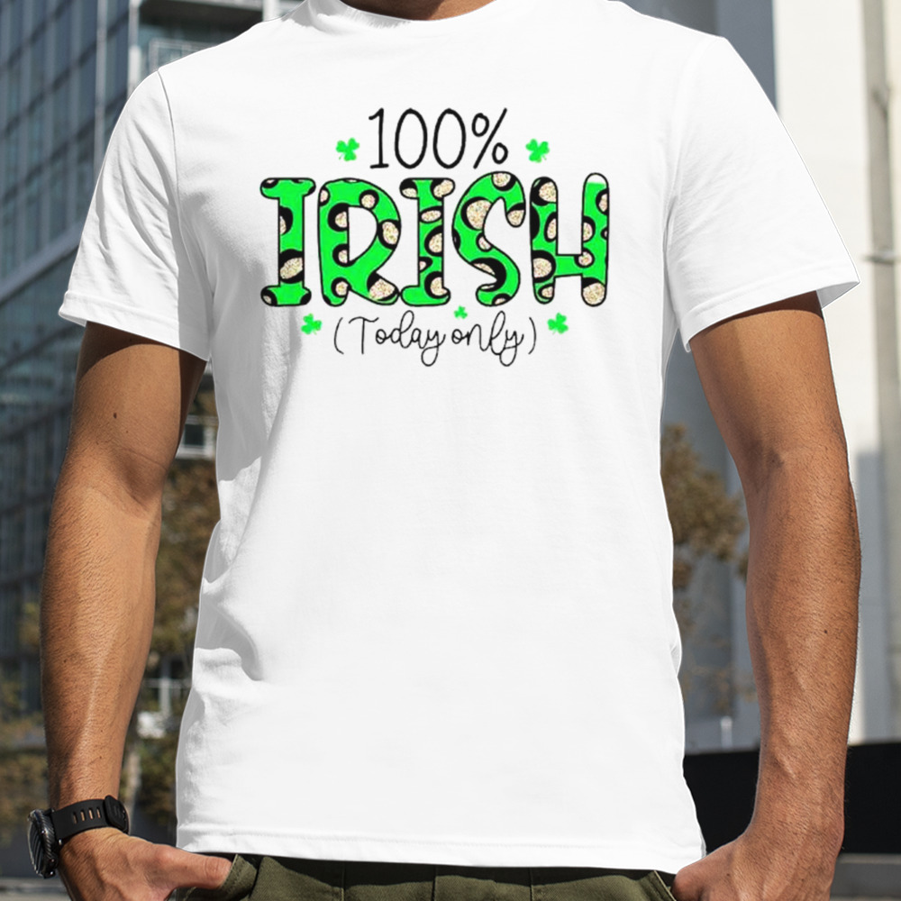 100% irish today only funny St. Patrick’s day shirt