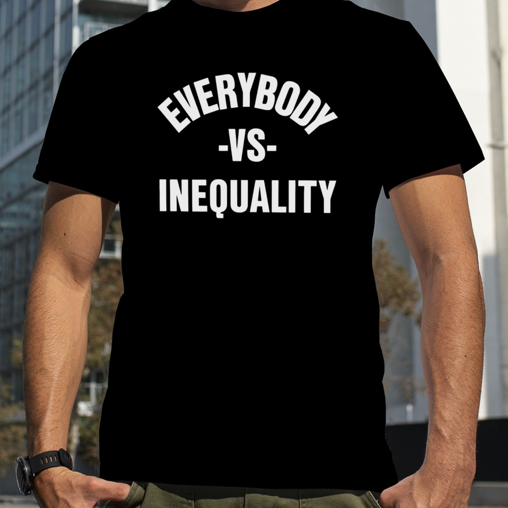 Everybody vs inequality 2024 shirt