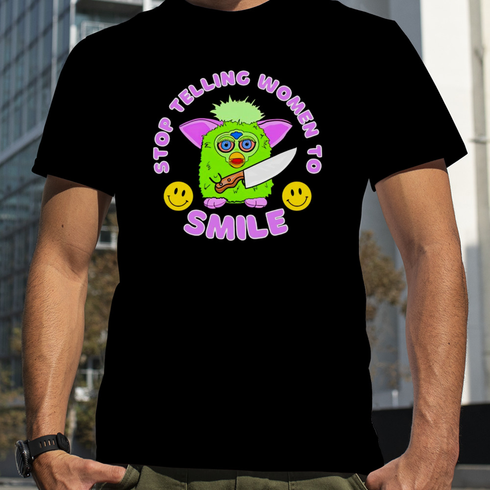 Furby stop telling women to smile shirt