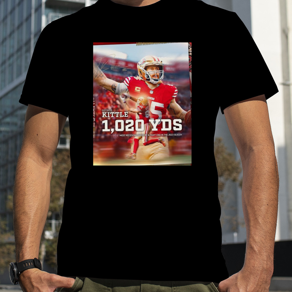 George Kittle 1020 YDS Most Receiving Yards By A Tight End In The 2023 Season T-Shirt