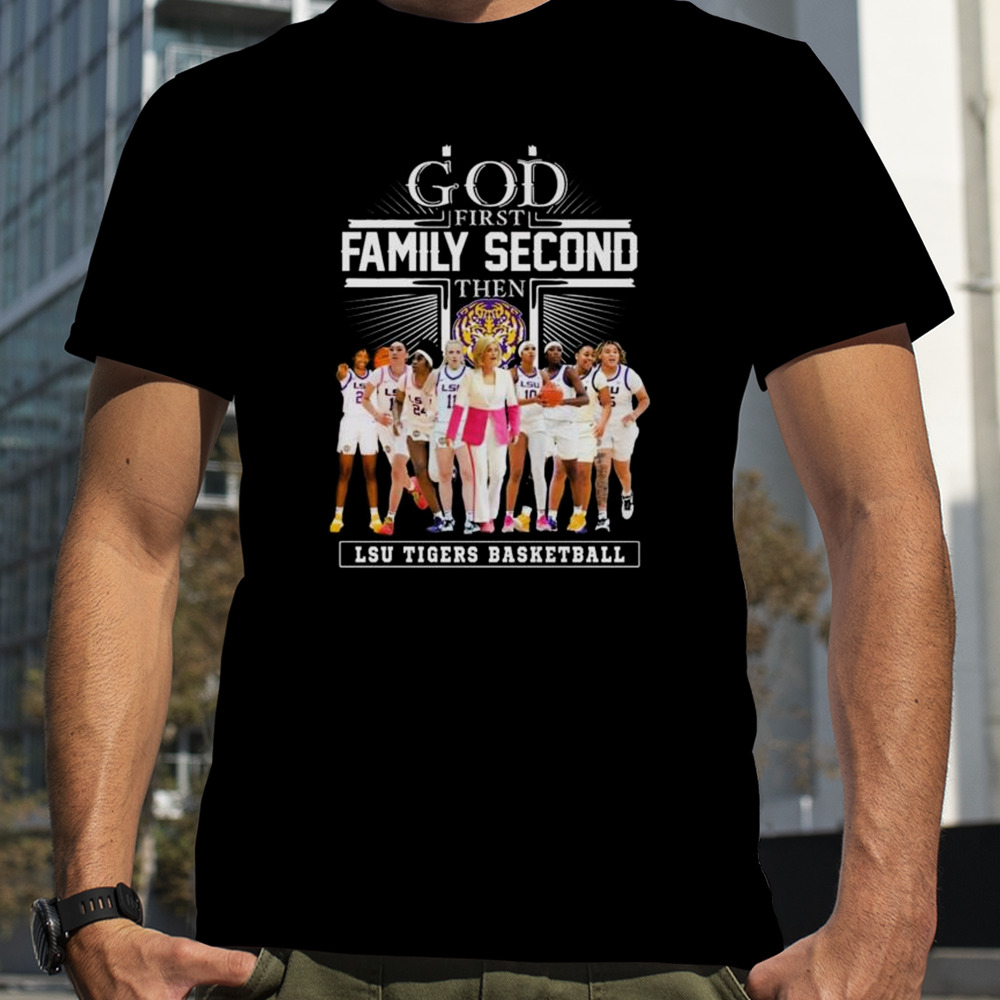 God First Family Second Then LSU Tigers Basketball 2024 Shirt