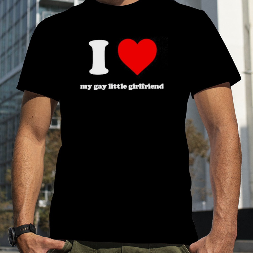 I love my gay little girlfriend shirt