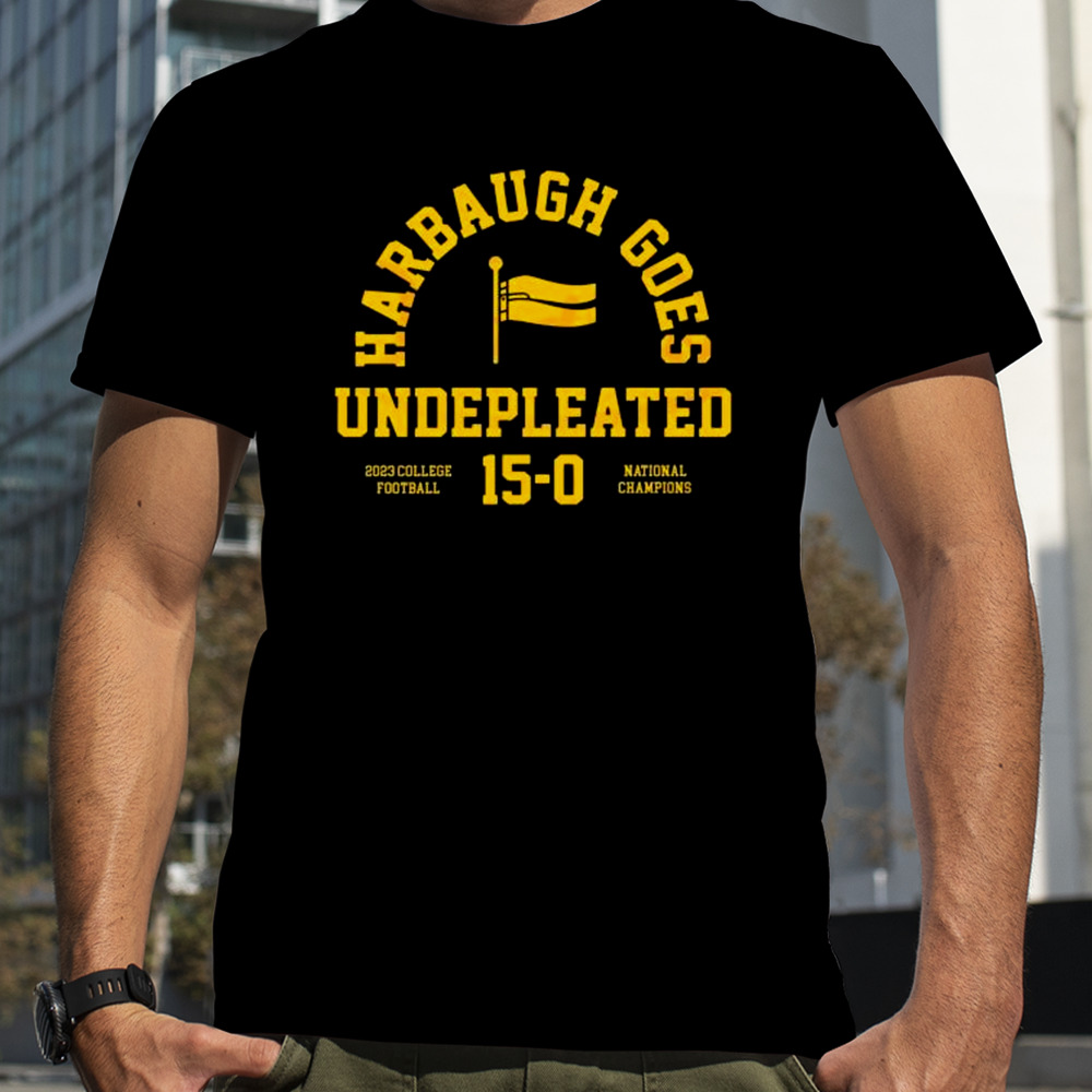 Michigan Wolverines Harbaugh Goes Undefeated 2023 College Football 15-0 National Champions Shirt