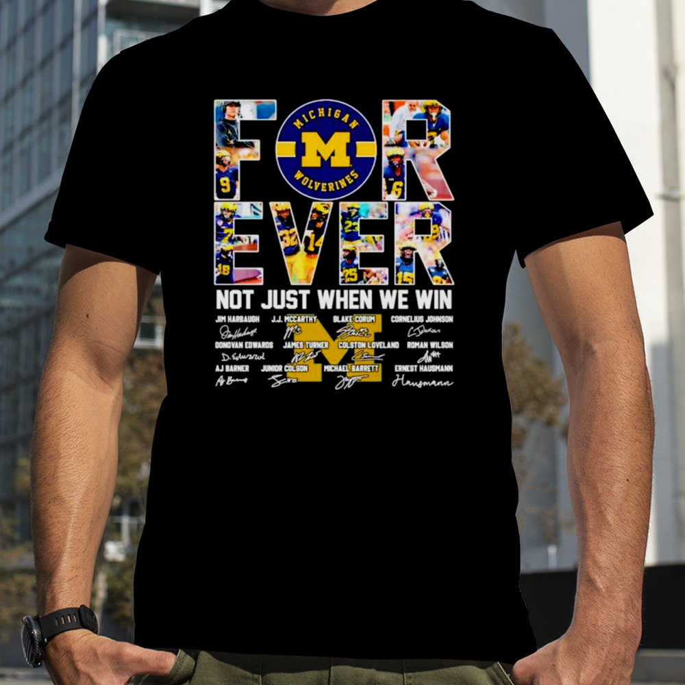 Michigan Wolverines forever not just when we win signatures shirt