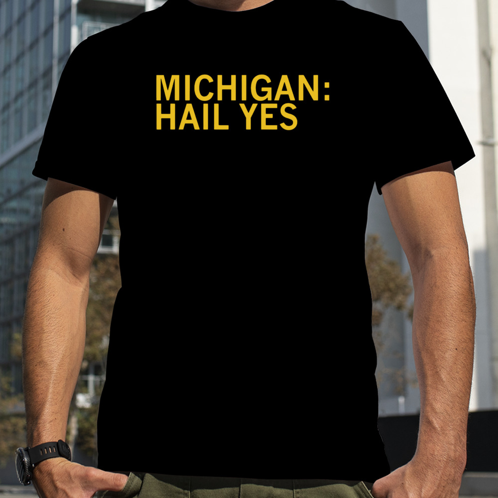 Michigan Wolverines hail yes shirt