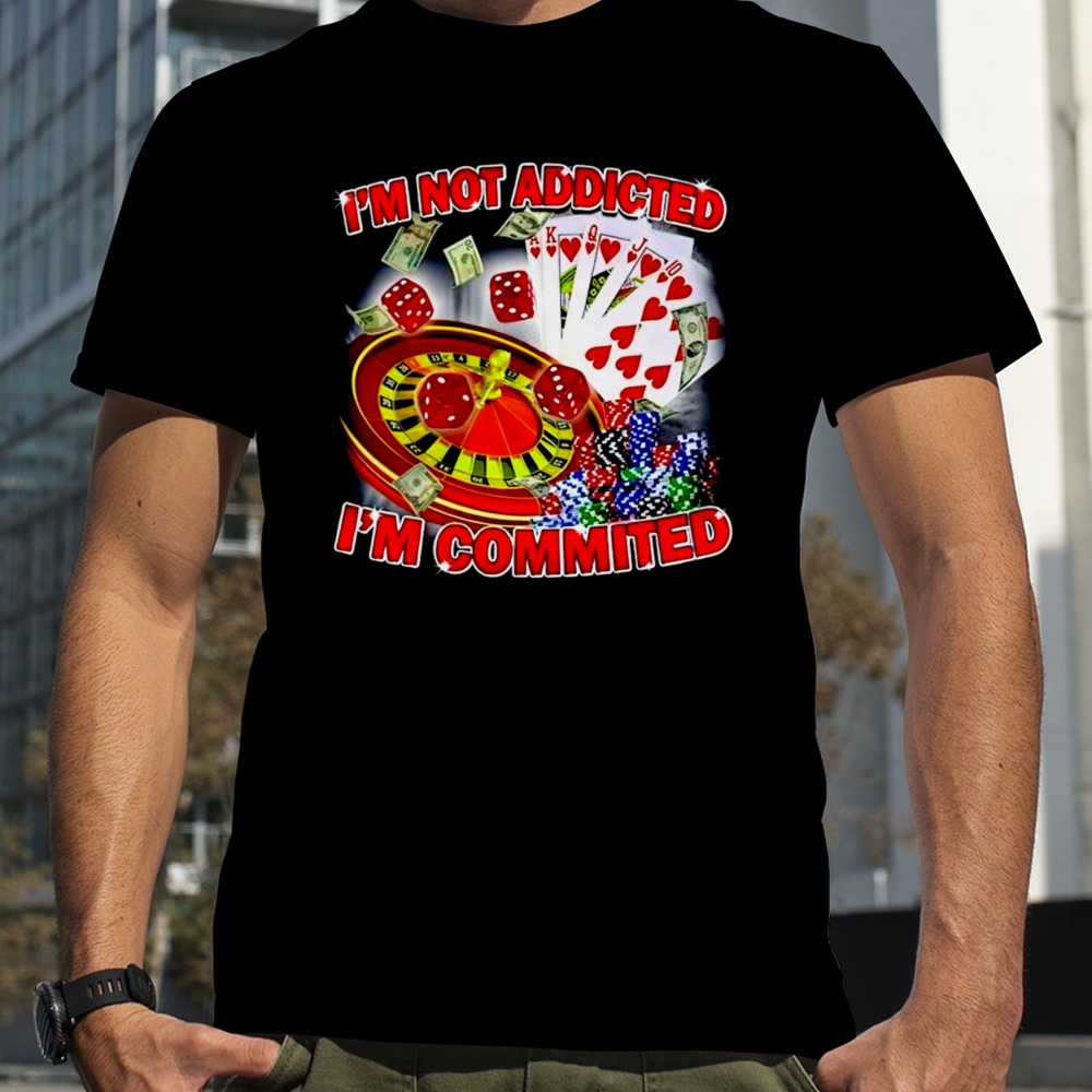 Poker i’m not addicted i’m committed shirt