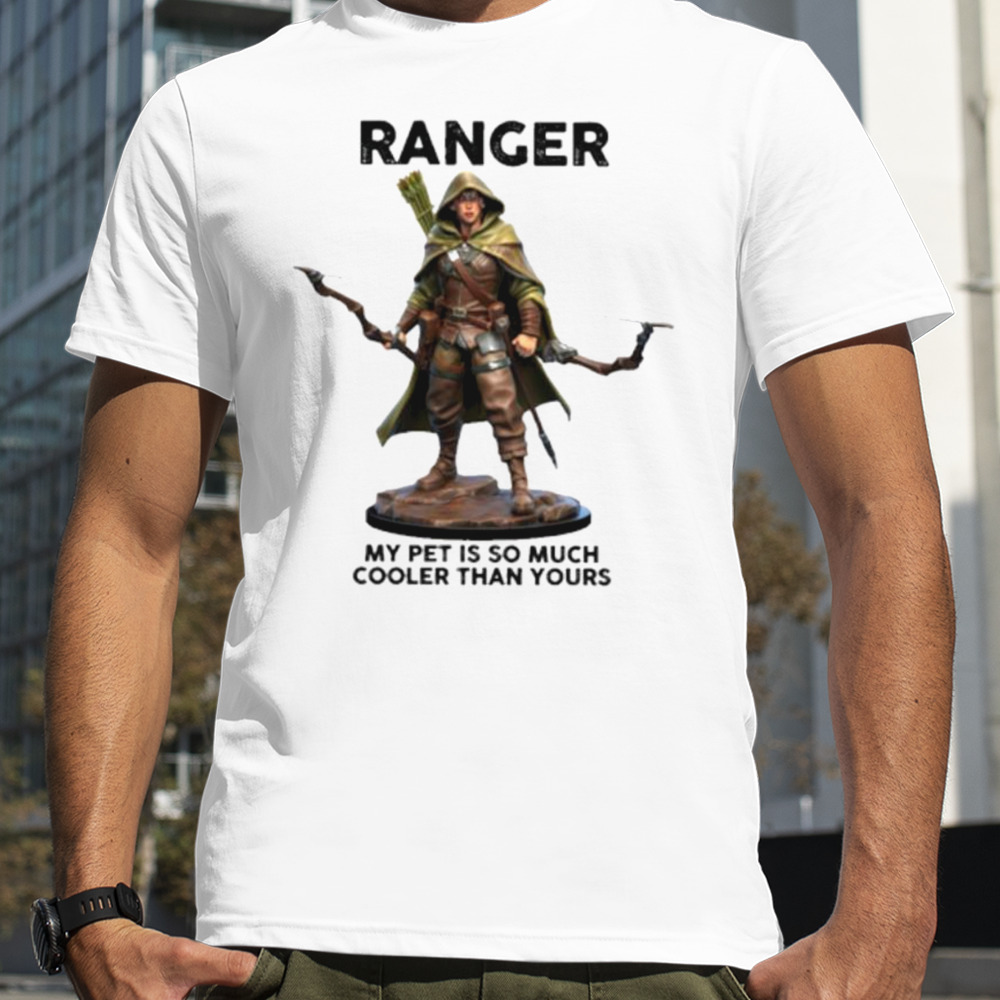 Ranger my pet is so much cooler than yours shirt