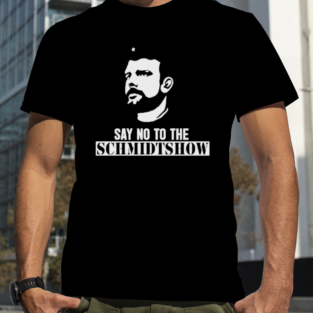 Say no to the schmidtshow shirt