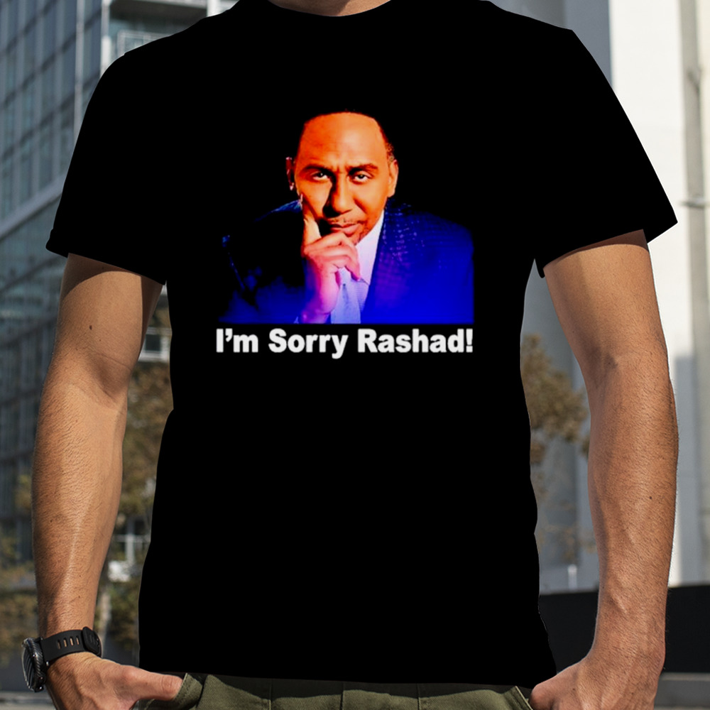 Stephen A Smith I’m sorry rashad shirt