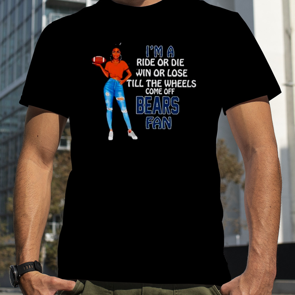 Bears Supermodel football I’m a ride or die win or lose till the wheels come off Bears fan shirt