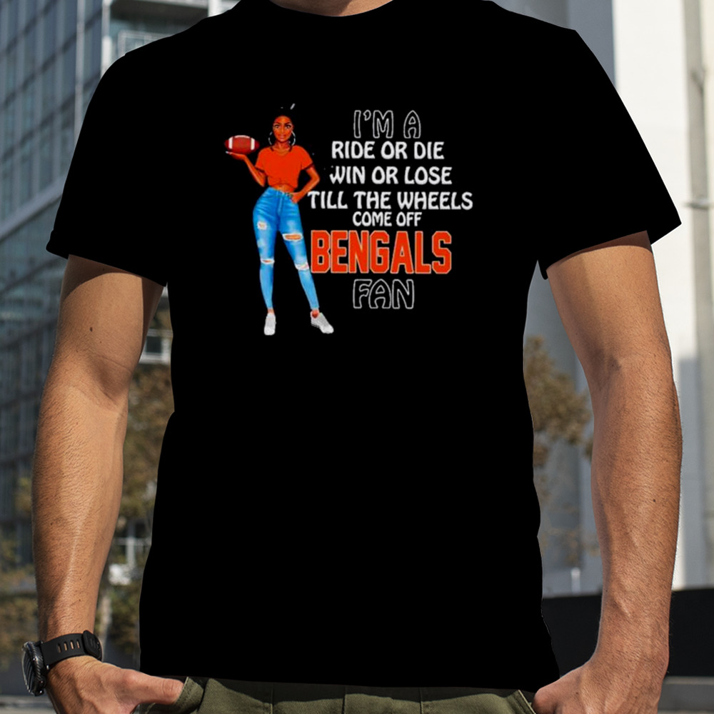 Bengals Supermodel football I’m a ride or die win or lose till the wheels come off Bengals fan shirt