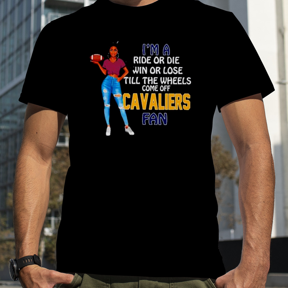 Cavaliers Supermodel football I’m a ride or die win or lose till the wheels come off Cavaliers fan shirt