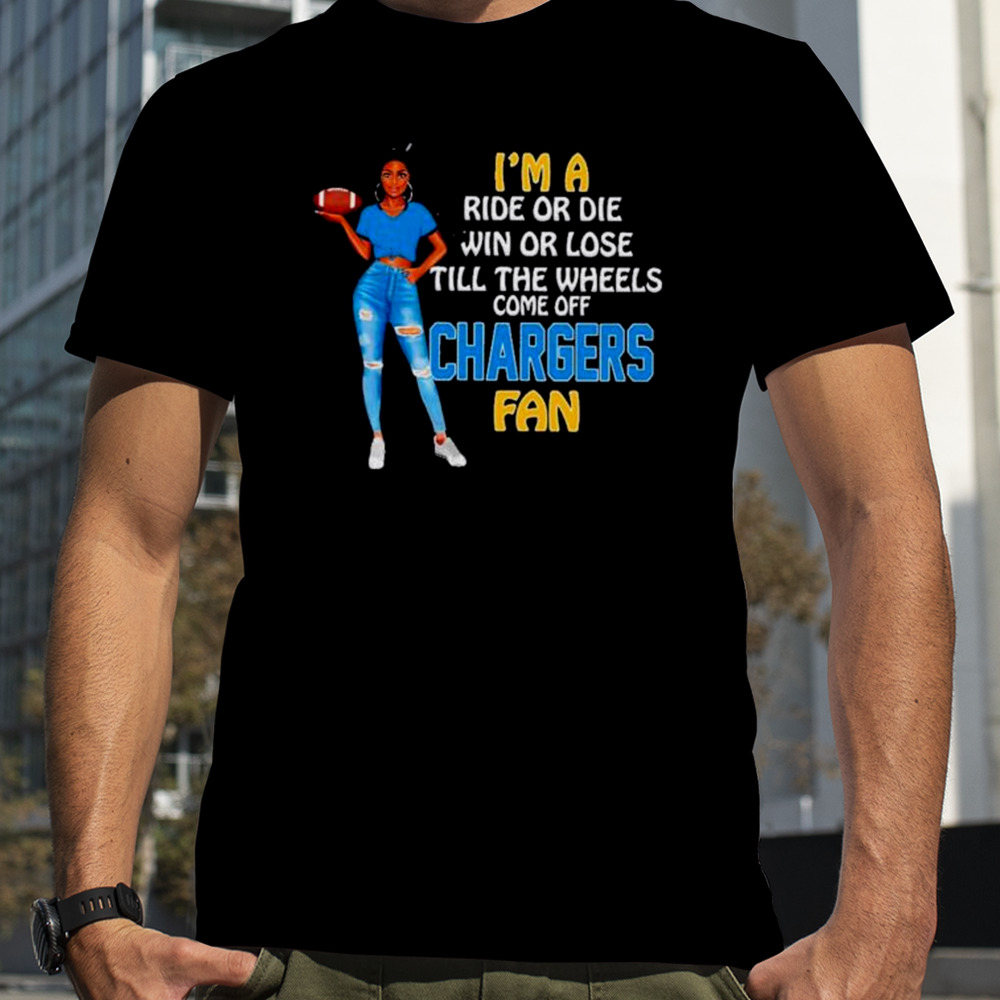 Chargers Supermodel football I’m a ride or die win or lose till the wheels come off Chargers fan shirt