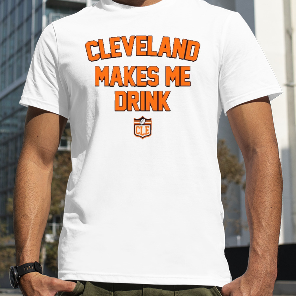 Cleveland browns football makes me drink shirt