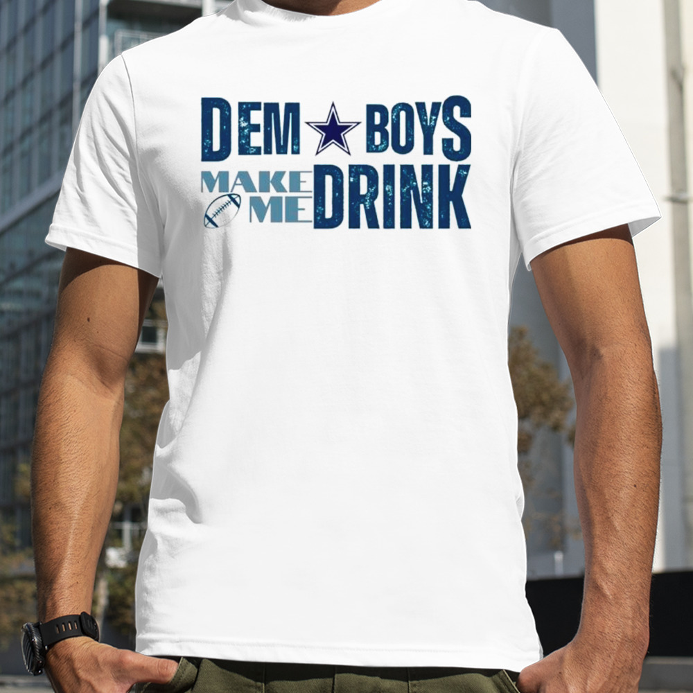 Dallas Cowboys Dem boys make me drink shirt