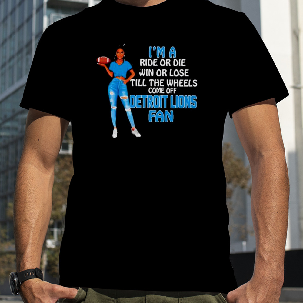 Detroit Lions Supermodel football I’m a ride or die win or lose till the wheels come off Detroit Lions fan shirt