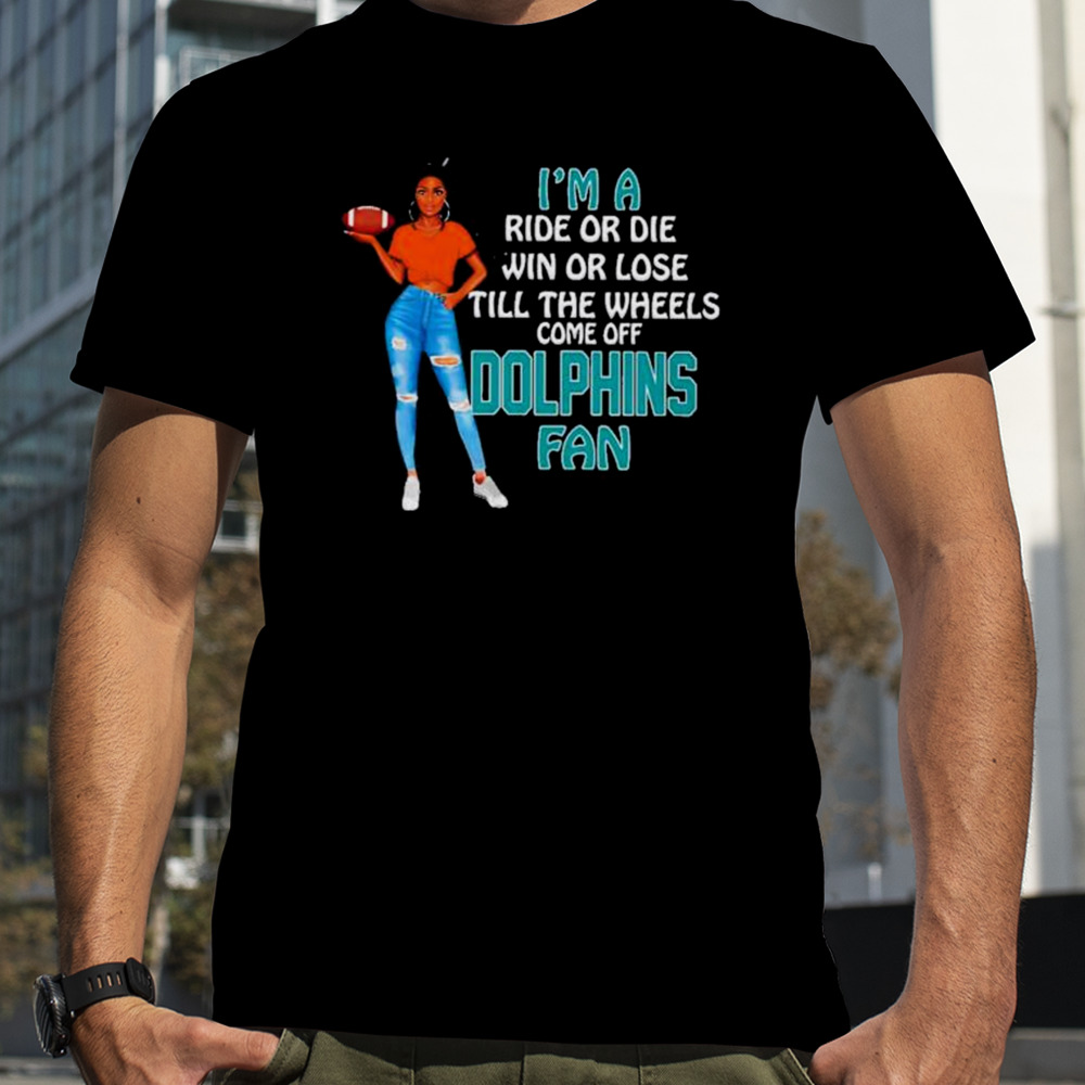 Dolphins Supermodel football I’m a ride or die win or lose till the wheels come off Dolphins fan shirt