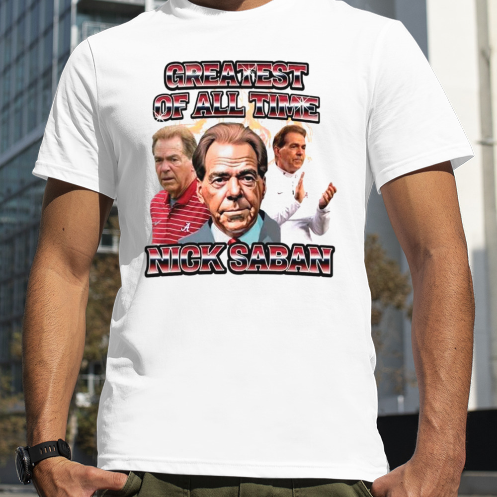 Nick Saban Alabama Coach Greatest of all time shirt