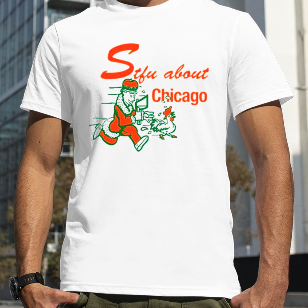 Stfu About Chicago Chicken shirt