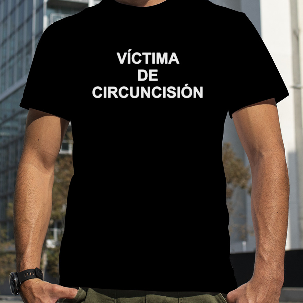 Victima De Circuncision shirt