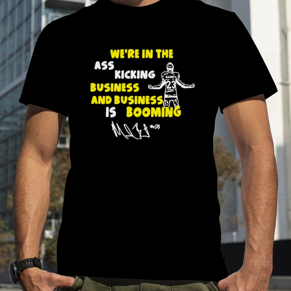 We’re In The Ass Kicking Business And Business Is Booming Signature shirt