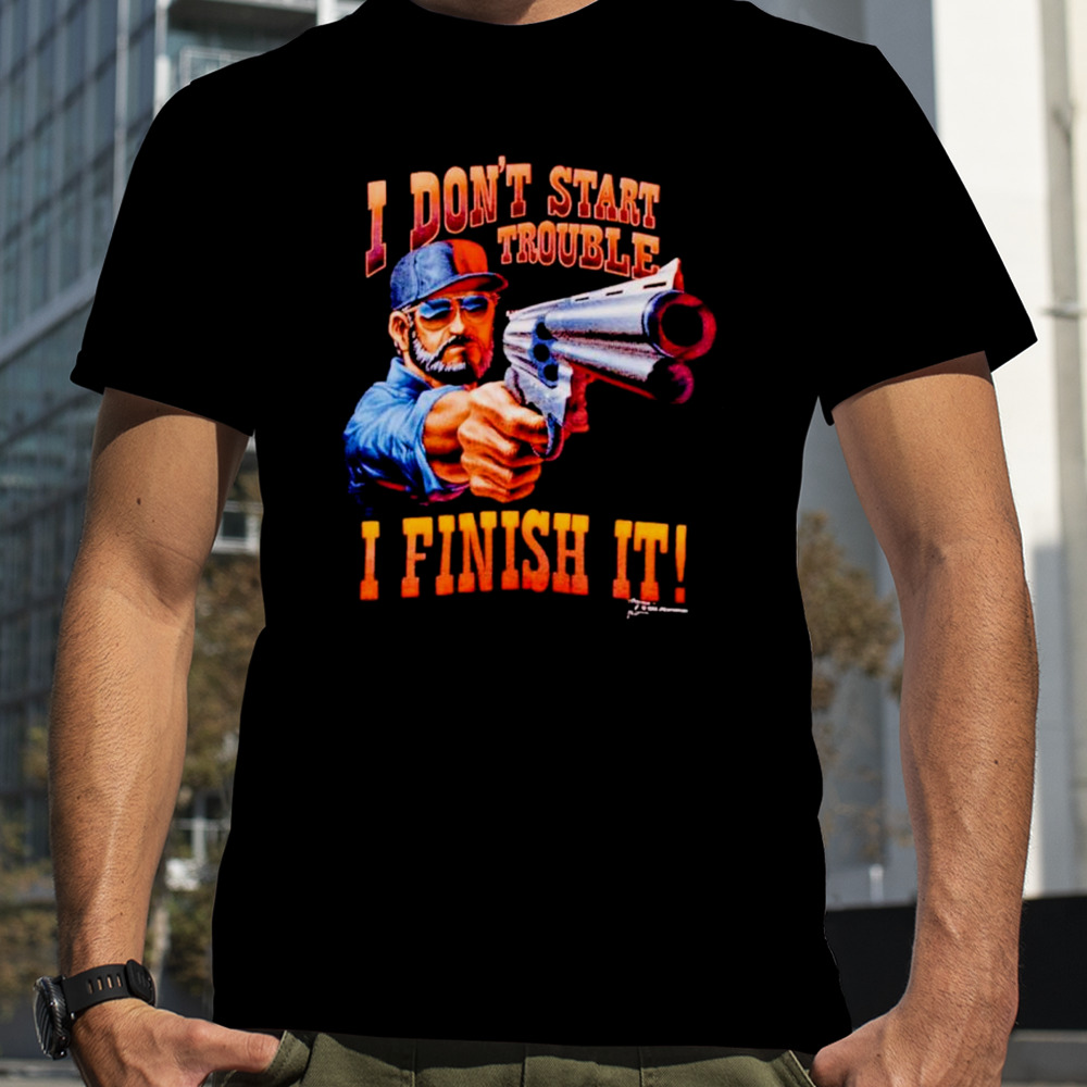 I don’t start trouble I finsh it shirt