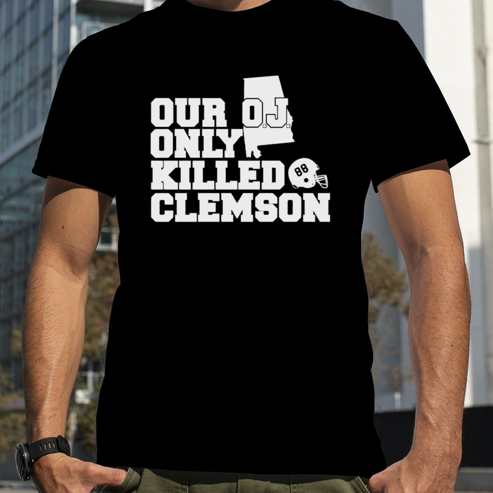 Our Oj Only Killed Clemson shirt