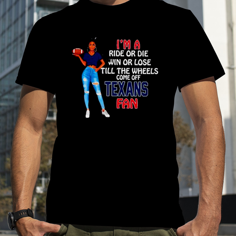 Texans Tide Supermodel football I’m a ride or die win or lose till the wheels come off Texans fan shirt