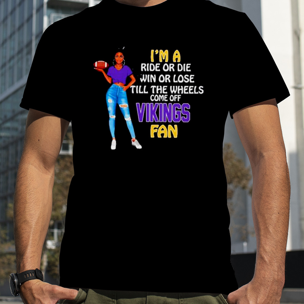 Vikings Supermodel football I’m a ride or die win or lose till the wheels come off Vikings fan shirt