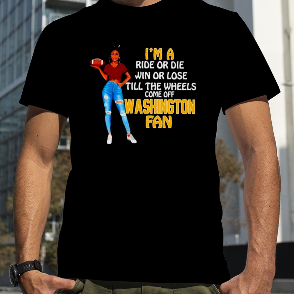 Washington Supermodel football I’m a ride or die win or lose till the wheels come off Washington fan shirt