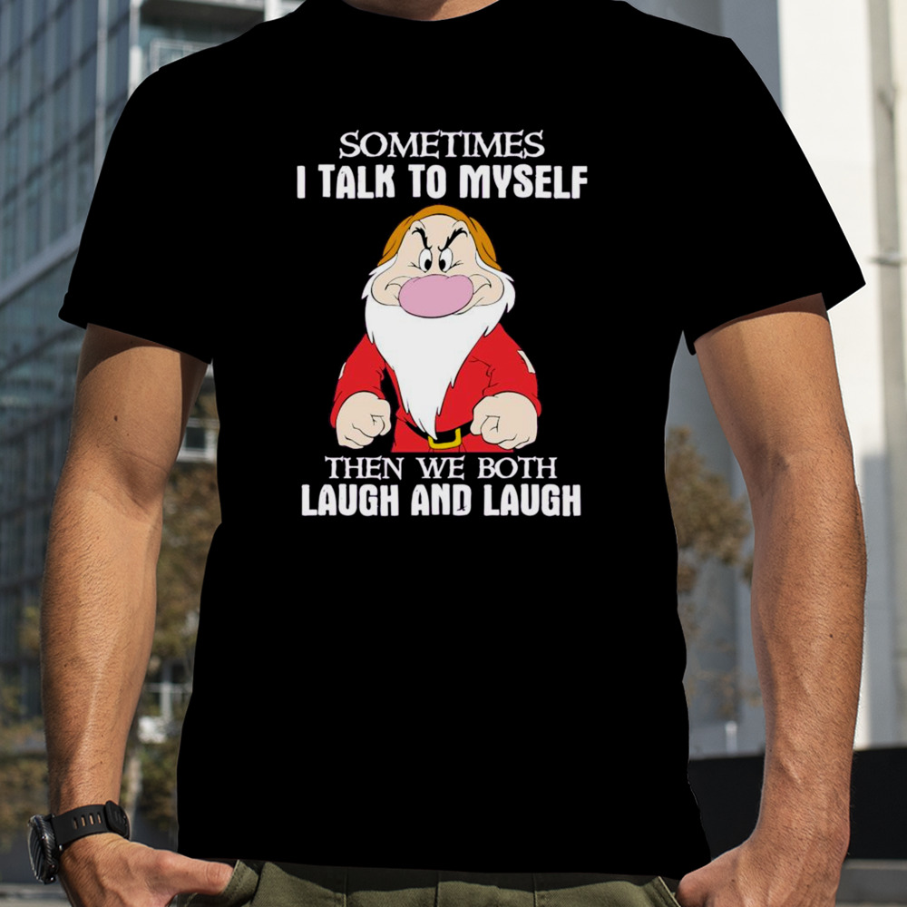 Grumpy sometimes i talk to myself then we both laugh and laugh shirt