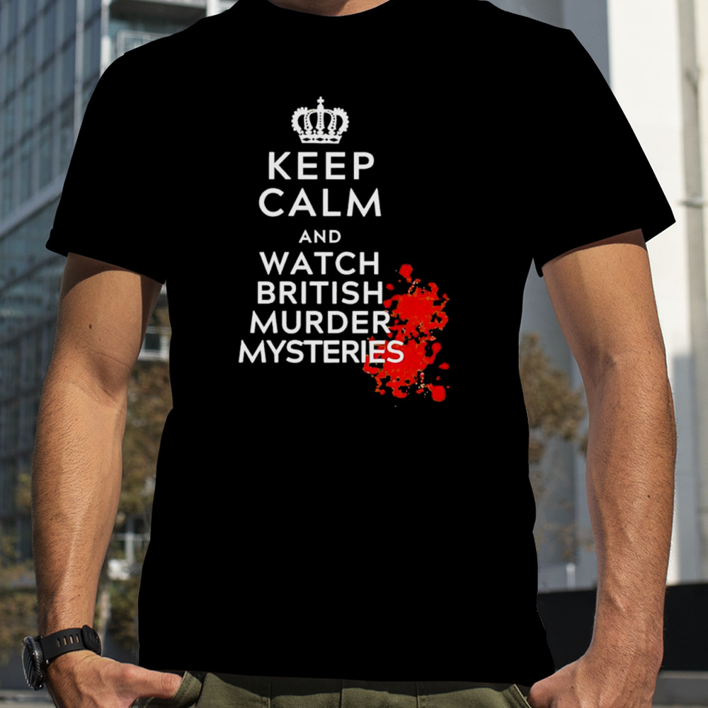 Keep calm and watch british murder mysteries shirt