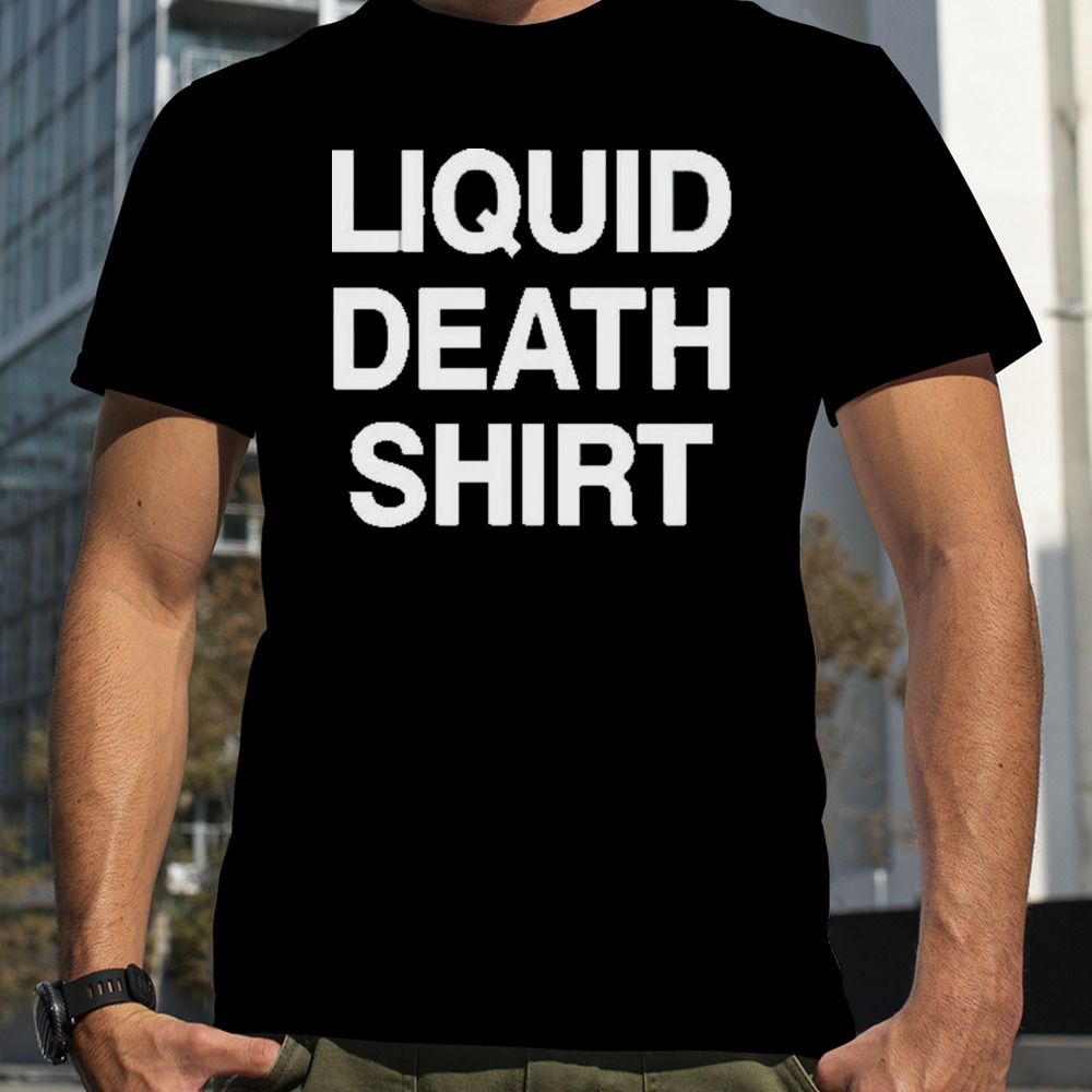 Liquid Death shirt