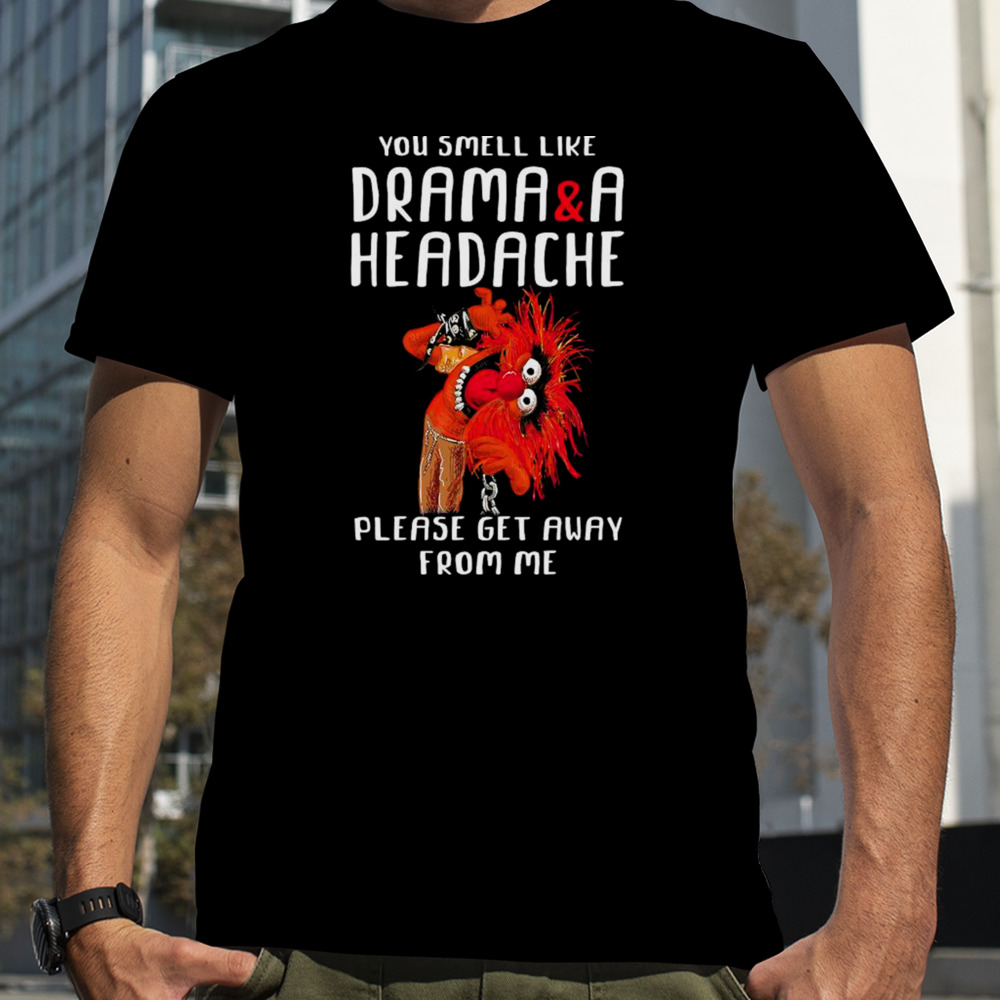 Muppet Animal Rock you smell like drama and a headache please get away from me shirt